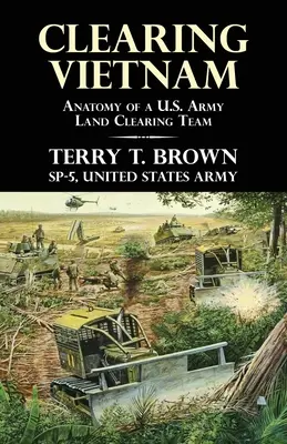 Curățarea Vietnamului: Anatomia unei echipe de curățare a terenurilor a armatei SUA - Clearing Vietnam: Anatomy of a U.S. Army Land Clearing Team