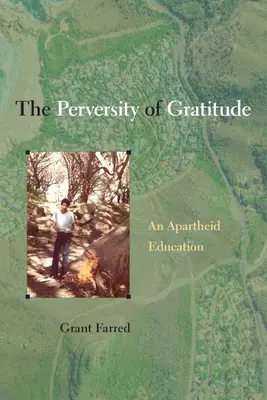 The Perversity of Gratitude (Perversitatea recunoștinței): O educație a apartheidului - The Perversity of Gratitude: An Apartheid Education