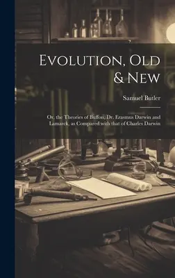 Evoluția, veche și nouă: Or, theories of Buffon, Dr. Erasmus Darwin and Lamarck, as compared with that of Charles Darwin - Evolution, Old & New: Or, the Theories of Buffon, Dr. Erasmus Darwin and Lamarck, as compared with that of Charles Darwin