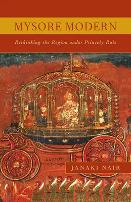 Mysore modern: regândirea regiunii sub conducerea princiară - Mysore Modern: Rethinking the Region under Princely Rule