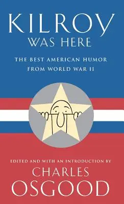 Kilroy a fost aici: Cel mai bun umor american din al Doilea Război Mondial - Kilroy Was Here: The Best American Humor from World War II