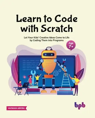 Învață să codifici cu Scratch: Lăsați ideile creative ale copiilor dumneavoastră să prindă viață prin codificarea lor în programe [Ager 7 ]] - Learn to Code with Scratch: Let Your Kids' Creative Ideas Come to Life by Coding Them Into Programs [Ager 7 ]]