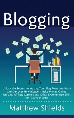 Blogging: Deblocați secretele pentru a vă transforma postările de pe blog în profit și descoperiți cum fac bloggerii bani online folosind afilierea - Blogging: Unlock the Secrets to Making Your Blog Posts into Profit and Discover How Bloggers Make Money Online Utilizing Affilia