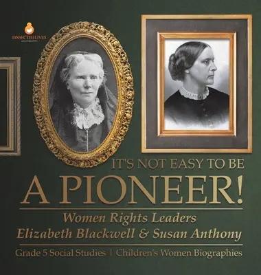Nu este ușor să fii un pionier! Women Rights Leaders Elizabeth Blackwell & Susan Anthony Grade 5 Social Studies Children's Women Biographies - It's Not Easy to Be a Pioneer!: Women Rights Leaders Elizabeth Blackwell & Susan Anthony Grade 5 Social Studies Children's Women Biographies
