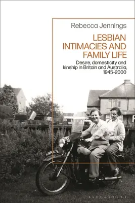 Lesbian Intimacies and Family Life: Dorință, domesticitate și rudenie în Marea Britanie și Australia, 1945-2000 - Lesbian Intimacies and Family Life: Desire, Domesticity and Kinship in Britain and Australia, 1945-2000