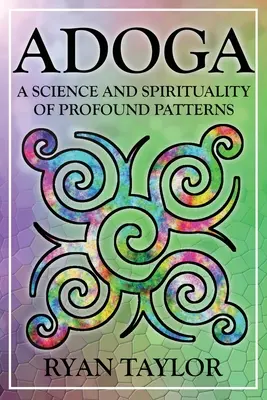 Adoga: O știință și o spiritualitate a modelelor profunde - Adoga: A Science and Spirituality of Profound Patterns