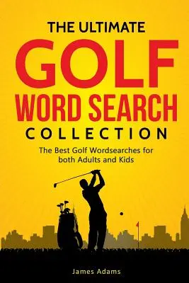Colecția Ultimate Golf Word Search: Cele mai bune căutări de cuvinte despre golf atât pentru adulți, cât și pentru copii - The Ultimate Golf Word Search Collection: The Best Golf Wordsearches for Both Adults and Kids