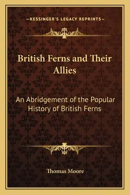 Ferns britanice și aliații lor: An Abridgement of the Popular History of British Ferns (Un rezumat al istoriei populare a ferigilor britanice) - British Ferns and Their Allies: An Abridgement of the Popular History of British Ferns