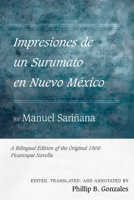 Impresiones de Un Surumato En Nuevo Mxico de Manuel Sariana: O ediție bilingvă a nuvelei picaresciene originale din 1908 - Impresiones de Un Surumato En Nuevo Mxico by Manuel Sariana: A Bilingual Edition of the Original 1908 Picaresque Novella