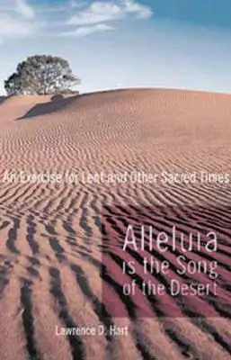 Aleluia este cântecul deșertului: Un exercițiu pentru Postul Mare și alte timpuri sacre - Alleluia Is the Song of the Desert: An Exercise for Lent and Other Sacred Times