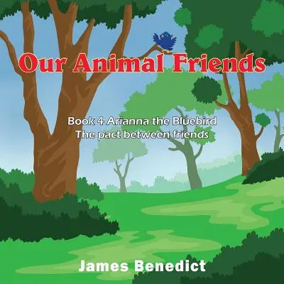 Prietenii noștri animale: Cartea 4 Arianna the Bluebird - Pactul dintre prieteni - Our Animal Friends: Book 4 Arianna the Bluebird - The pact between friends