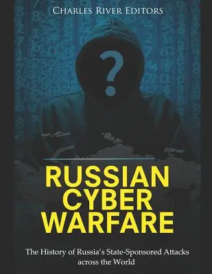 Războiul cibernetic rusesc: Istoria atacurilor sponsorizate de stat ale Rusiei în întreaga lume - Russian Cyber Warfare: The History of Russia's State-Sponsored Attacks across the World