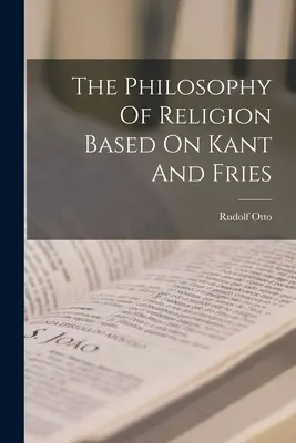 Filosofia religiei bazată pe Kant și Fries - The Philosophy Of Religion Based On Kant And Fries