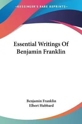 Scrieri esențiale ale lui Benjamin Franklin - Essential Writings Of Benjamin Franklin