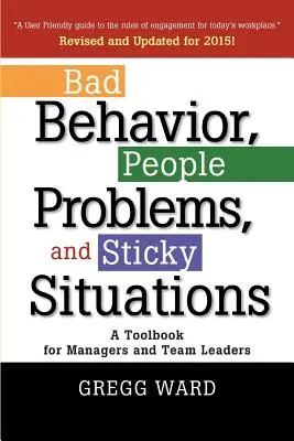 Bad Behavior, People Problems and Sticky Situations: O carte de instrumente pentru manageri și lideri de echipă - Bad Behavior, People Problems and Sticky Situations: A Toolbook for Managers and Team Leaders