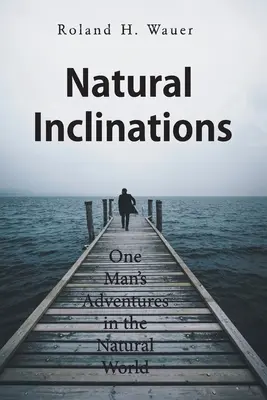 Înclinații naturale: Aventurile unui om în lumea naturală - Natural Inclinations: One Man's Adventures in the Natural World