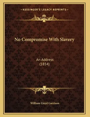 Fără compromisuri cu sclavia: Un discurs (1854) - No Compromise With Slavery: An Address (1854)