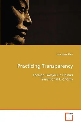 Practicarea transparenței - Avocații străini în economia de tranziție a Chinei - Practicing Transparency - Foreign Lawyers in China's Transitional Economy