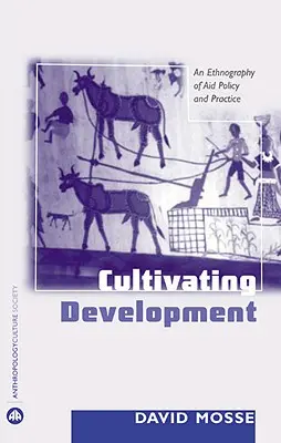 Cultivarea dezvoltării: O etnografie a politicilor și practicilor de ajutor - Cultivating Development: An Ethnography Of Aid Policy And Practice