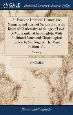An Essay on Universal History, the Manners, and Spirit of Nations, From the Reign of Charlemaign to the age of Lewis XIV...Translated In English, Wi - An Essay on Universal History, the Manners, and Spirit of Nations, From the Reign of Charlemaign to the age of Lewis XIV...Translated Into English, Wi