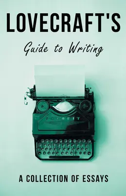 Ghidul lui Lovecraft pentru scris;O colecție de eseuri - Lovecraft's Guide to Writing;A Collection of Essays