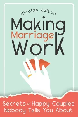 Cum să faci căsnicia să funcționeze: Secretele Cuplurilor Fericite Despre Care Nimeni Nu Vă Spune - Making Marriage Work: Secrets Of Happy Couples Nobody Tells You About
