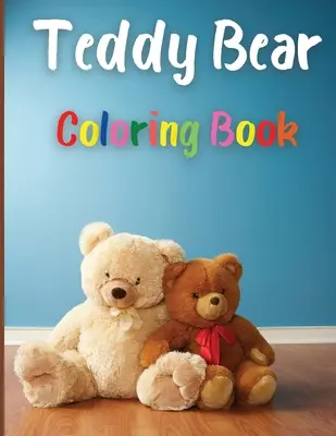 Teddy Bear Coloring Book: Awesome Teddy Bear Coloring Book Great Gift for Boys & Girls, Ages 2-4 4-6 4-8 6-8 Coloring Fun and Awesome Facts Kids