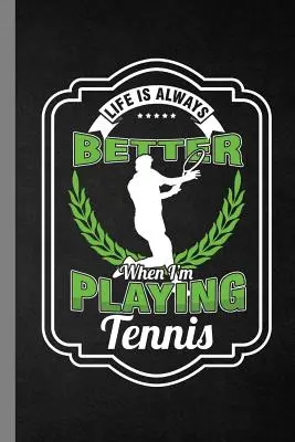 Life Is Always Better When I'm Playing Tennis: Racket Gift For Players And Coaches (6x9