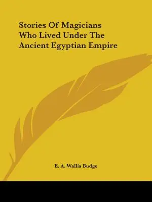 Poveștile magicienilor care au trăit sub Imperiul Egiptean Antic - Stories Of Magicians Who Lived Under The Ancient Egyptian Empire