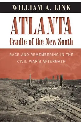 Atlanta, leagăn al Noului Sud: Rasă și memorie în perioada de după Războiul Civil - Atlanta, Cradle of the New South: Race and Remembering in the Civil War's Aftermath