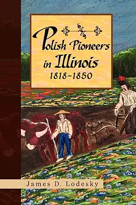Pionierii polonezi din Illinois 1818-1850 - Polish Pioneers in Illinois 1818-1850