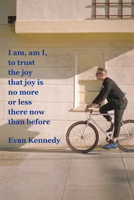 Sunt, sunt, să am încredere în bucuria că bucuria nu există nici mai mult nici mai puțin acum decât înainte - I Am, Am I, to Trust the Joy That Joy Is No More or Less There Now Than Before