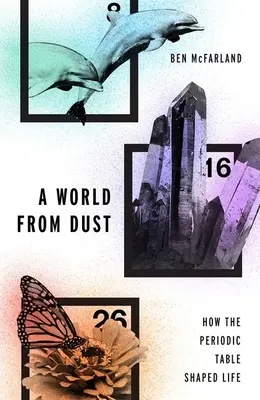O lume din praf: Cum a modelat viața tabelul periodic - A World from Dust: How the Periodic Table Shaped Life