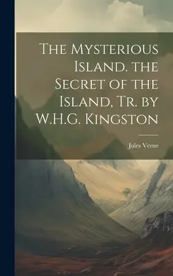 Insula misterioasă. secretul insulei, tr. de W.H.G. Kingston - The Mysterious Island. the Secret of the Island, Tr. by W.H.G. Kingston