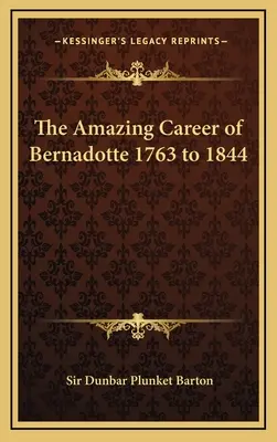 Uimitoarea carieră a lui Bernadotte din 1763 până în 1844 - The Amazing Career of Bernadotte 1763 to 1844