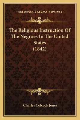 Instrucția religioasă a negrilor în Statele Unite (1842) - The Religious Instruction Of The Negroes In The United States (1842)