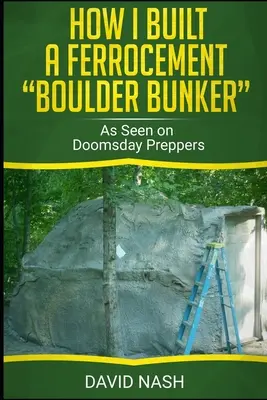 How I Built a Ferrocement Boulder Bunker: As Seen on Doomsday Preppers