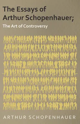 Eseurile lui Arthur Schopenhauer; Arta controversei - The Essays of Arthur Schopenhauer; The Art of Controversy