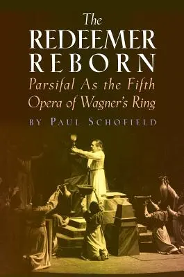 Răscumpărătorul renăscut: Parsifal ca a cincea operă din Inelul lui Wagner - The Redeemer Reborn: Parsifal as the Fifth Opera of Wagner's Ring