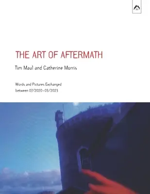 Arta urmărilor: Cuvinte și imagini schimbate între 07/2020-03/2023 - The Art of Aftermath: Words and Pictures Exchanged between 07/2020-03/2023