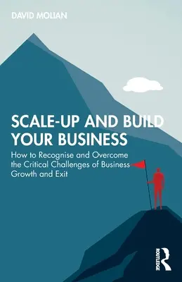 Scale-up and Build Your Business: Cum să recunoașteți și să depășiți provocările critice ale creșterii și ieșirii din afaceri - Scale-up and Build Your Business: How to Recognise and Overcome the Critical Challenges of Business Growth and Exit