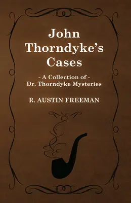Cazurile lui John Thorndyke (O colecție de mistere Dr. Thorndyke) - John Thorndyke's Cases (A Collection of Dr. Thorndyke Mysteries)