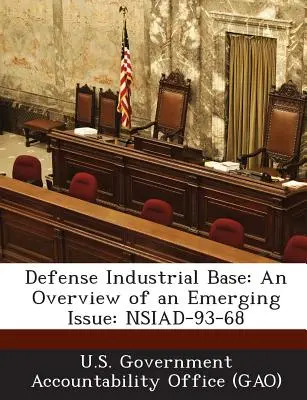 Baza industrială a apărării: O prezentare generală a unei probleme emergente: Nsiad-93-68 - Defense Industrial Base: An Overview of an Emerging Issue: Nsiad-93-68