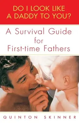 Arăt eu ca un tătic pentru tine? A Survival Guide for First-Time Fathers - Do I Look Like a Daddy to You?: A Survival Guide for First-Time Fathers