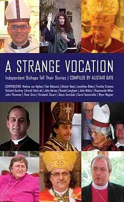 O vocație ciudată: Episcopii independenți își spun poveștile - A Strange Vocation: Independent Bishops Tell Their Stories