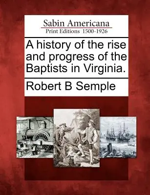 A History of the Rise and Progress of the Baptists in Virginia (O istorie a ascensiunii și progresului baptiștilor din Virginia). - A History of the Rise and Progress of the Baptists in Virginia.