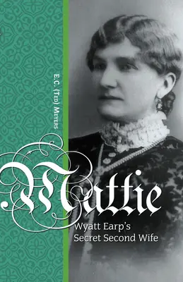 Mattie: A doua soție secretă a lui Wyatt Earp - Mattie: Wyatt Earp's Secret Second Wife
