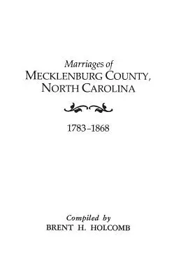 Căsătorii din comitatul Mecklenburg, Carolina de Nord, 1783-1868 - Marriages of Mecklenburg County, North Carolina, 1783-1868