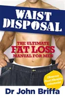Eliminarea taliei - Manualul suprem de pierdere a grăsimii pentru bărbați - Waist Disposal - The Ultimate Fat Loss Manual for Men