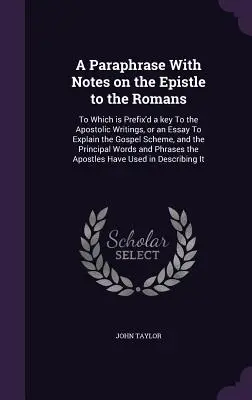 O parafrază cu note la Epistola către Romani: To Which is Prefix'd a key To the Apostolic Writings, or an Essay To Explain the Gospel Scheme, - A Paraphrase With Notes on the Epistle to the Romans: To Which is Prefix'd a key To the Apostolic Writings, or an Essay To Explain the Gospel Scheme,